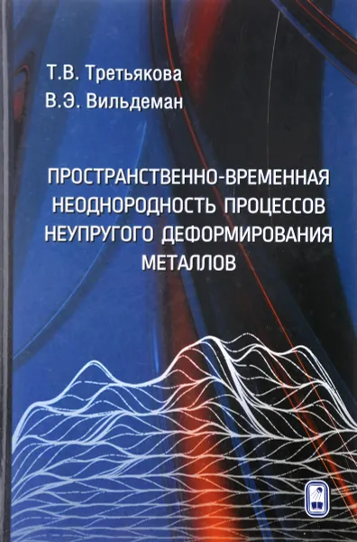 Обложка книги Пространственно-временная неоднородность процессов неупругого деформирования металлов, Т. В. Третьякова, В. Э. Вильдеман