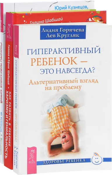 Обложка книги Как развить в ребенке харизму и гениальность. Гиперактивный ребенок - это навсегда? Секреты поведения детей (комплект из 3 книг), Галина Шабшай, Ефим Шабшай, Лидия Горячева, Лев Кругляк, Юрий Кузнецов, Лариса Велькович