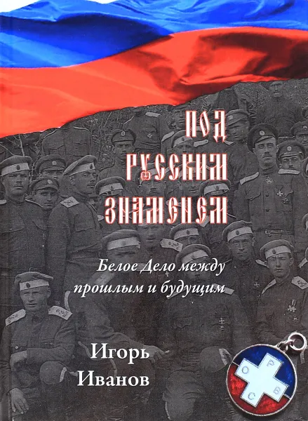 Обложка книги Под русским знаменем. Белое дело между прошлым и будущим, Игорь Иванов