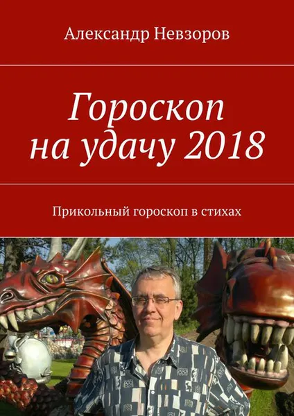 Обложка книги Гороскоп на удачу 2018. Прикольный гороскоп в стихах, Невзоров Александр