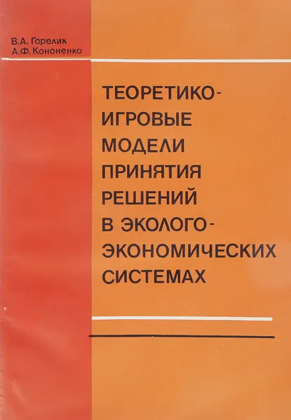 Обложка книги Теоретико-игровые модели принятия решений в эколого-экономических системах, В.А. Горелик, А.Ф. Кононенко