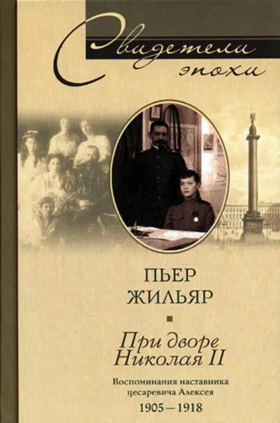 Обложка книги При дворе Николая II. Воспоминания наставника цесаревича Алексея. 1905-1918, Жильяр Пьер