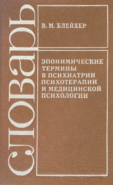 Обложка книги Эпонимические термины в психиатрии, психотерапии и медицинской психологии. Словарь, Блейхер В. М.