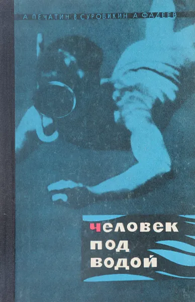 Обложка книги Человек под водой, А.А.Печатин, В.Д.Суровикин, В.Г.Фадеев