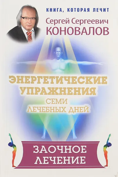 Обложка книги Энергетические упражнения семи лечебных дней. Заочное лечение, Сергей Сергеевич Коновалов