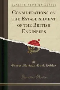 Обложка книги Considerations on the Establishment of the British Engineers (Classic Reprint), George Montagu-Dunk Halifax