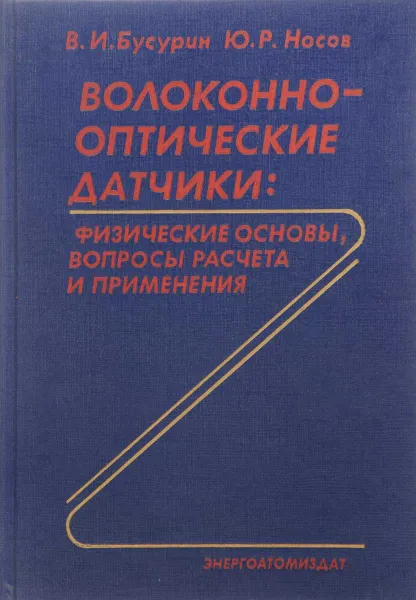 Обложка книги Волоконно-оптические датчики: физические основы, вопросы расчета и применения, В.И. Бусурин, Ю.Р. Носов