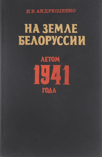 Обложка книги На земле Белоруссии летом 1941 года, Н.К. Андрющенко