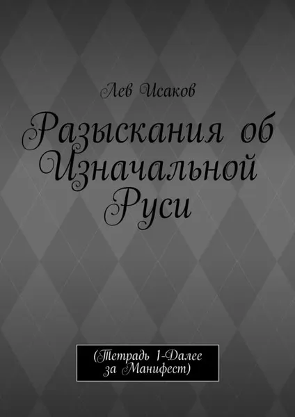 Обложка книги Разыскания об Изначальной Руси. (Тетрадь 1-Далее за Манифест), Исаков Лев