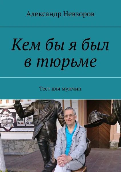 Обложка книги Кем бы я был в тюрьме. Тест для мужчин, Невзоров Александр