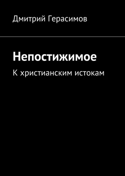 Обложка книги Непостижимое. К христианским истокам, Герасимов Дмитрий