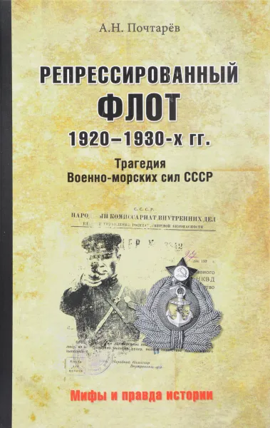 Обложка книги Репрессированный флот 1920-1930-х гг. Трагедия Военно-морских сил СССР, А. Н. Почтарев