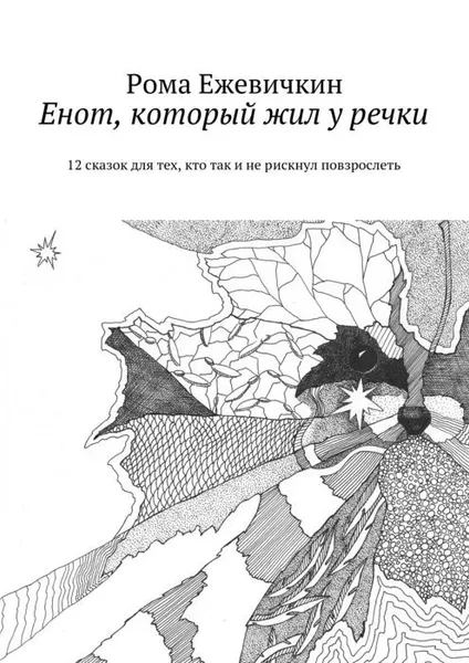 Обложка книги Енот, который жил у речки. 12 сказок для тех, кто так и не рискнул повзрослеть, Ежевичкин Рома