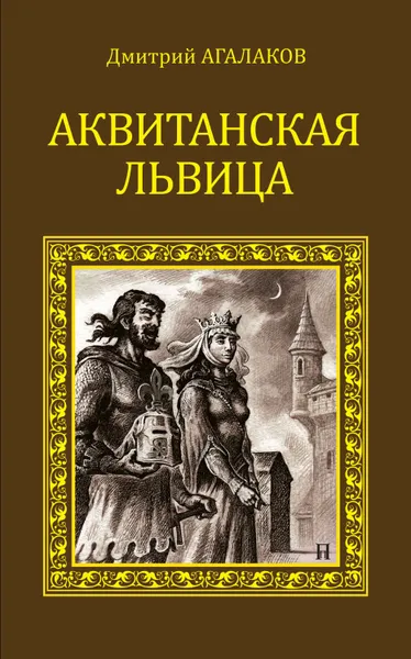 Обложка книги Аквитанская львица, Агалаков Дмитрий Валентинович