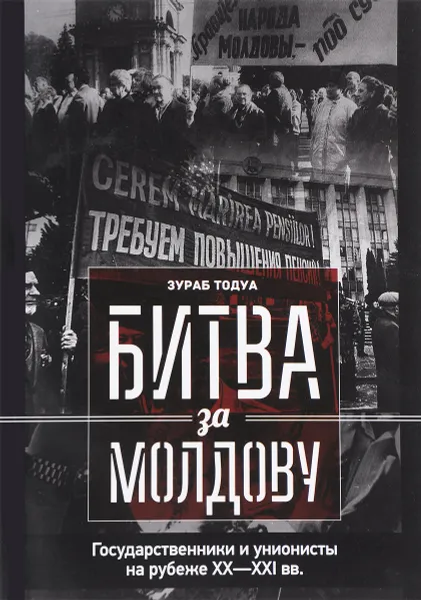 Обложка книги Битва за Молдову. Часть 1. Государственники и унионисты на рубеже XX-XXI вв., Зураб Тодуа