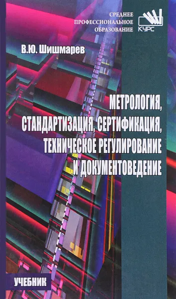 Обложка книги Метрология, стандартизация, сертификация, техническое регулирование и документоведение. Учебник, В. Ю. Шишмарев