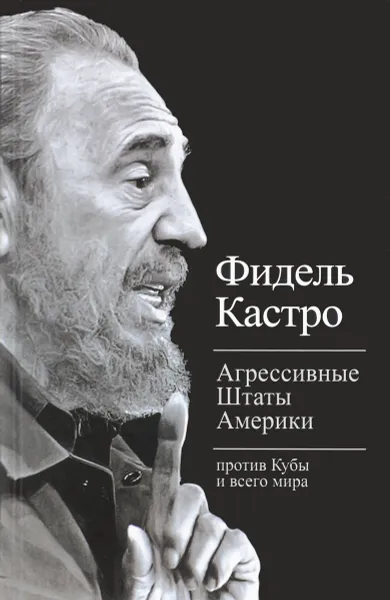 Обложка книги Агрессивные Штаты Америки против Кубы и всего мира, Фидель Кастро
