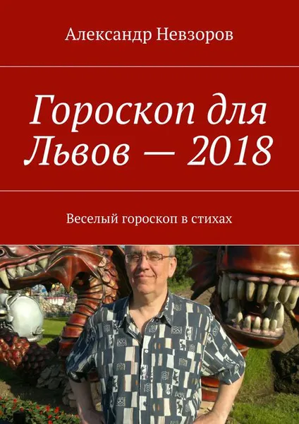 Обложка книги Гороскоп для Львов — 2018. Веселый гороскоп в стихах, Невзоров Александр