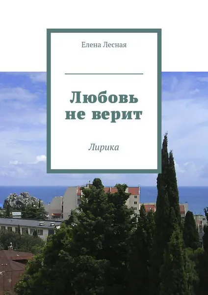 Обложка книги Любовь не верит. Лирика, Лесная Елена