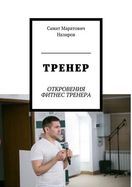 Обложка книги ТРЕНЕР. ОТКРОВЕНИЯ ФИТНЕС ТРЕНЕРА, Назиров Самат Маратович