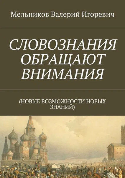 Обложка книги СЛОВОЗНАНИЯ ОБРАЩАЮТ ВНИМАНИЯ. (НОВЫЕ ВОЗМОЖНОСТИ НОВЫХ ЗНАНИЙ), Мельников Валерий Игоревич