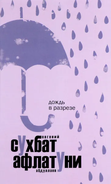Обложка книги Дождь в разрезе, Сухбат Афлатуни,Евгений Абдуллаев