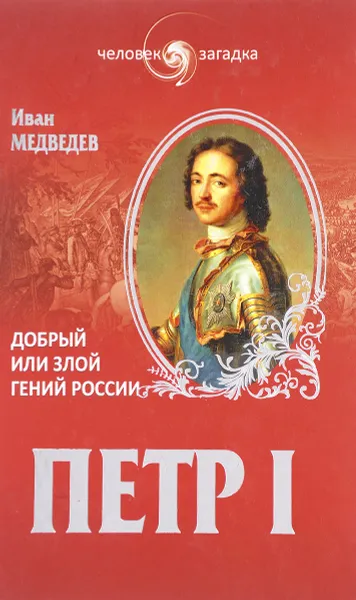 Обложка книги Петр I. Добрый или злой гений России, Медведев И