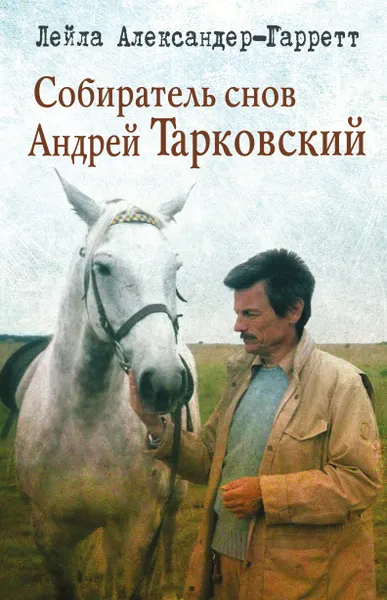 Обложка книги Собиратель снов Андрей Тарковский, Александер-Гарретт Лейла