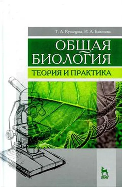 Обложка книги Общая биология. Теория и практика. Учебное пособие, Т. А. Кузнецова, И. А. Баженова