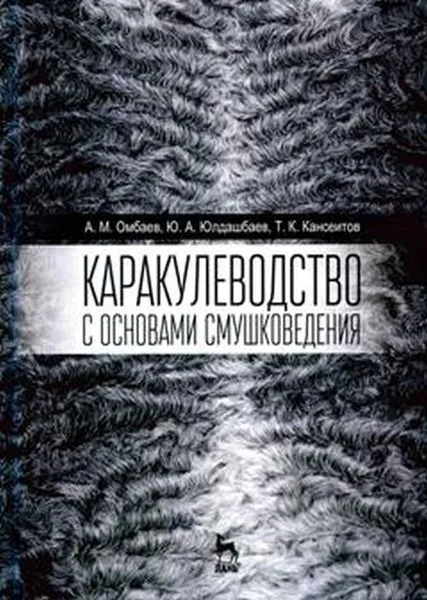 Обложка книги Каракулеводство с основами смушковедения. Учебник, А. М. Омбаев, Ю. А. Юлдашбаев, Т. К. Кансеитов