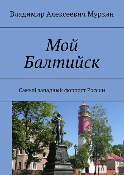 Обложка книги Мой Балтийск. Самый западный форпост России, Мурзин Владимир Алексеевич