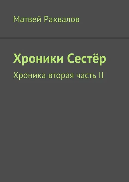 Обложка книги Хроники Сестёр. Хроника вторая часть II, Рахвалов Матвей