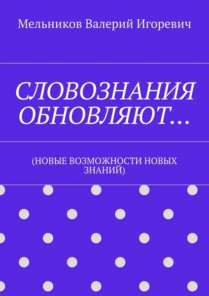 Обложка книги Словознания обновляют…. (новые возможности новых знаний), Мельников Валерий Игоревич