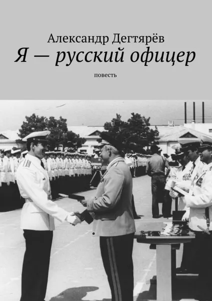 Обложка книги Я — русский офицер. Повесть, Дегтярёв Александр Николаевич