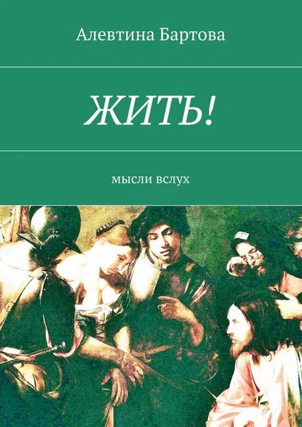 Обложка книги Жить!. Мысли вслух, Бартова Алевтина Трифоновна