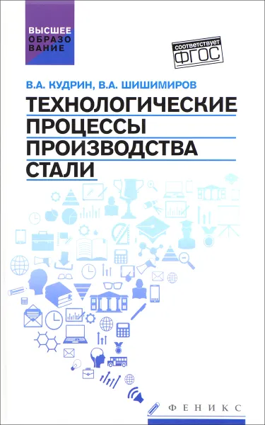 Обложка книги Технологические процессы производства стали. Учебник, В. А. Кудрин, В. А. Шишимиров