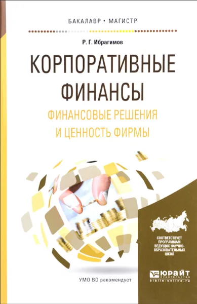 Обложка книги Корпоративные финансы. Финансовые решения и ценность фирмы. Учебное пособие, Р. Г. Ибрагимов