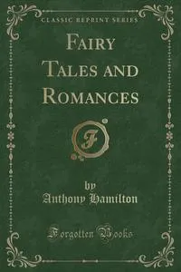 Обложка книги Fairy Tales and Romances (Classic Reprint), Anthony Hamilton