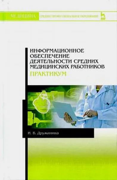 Обложка книги Информационное обеспечение деятельности средних медицинских работников. Практикум. Учебное пособие, И. В. Дружинина