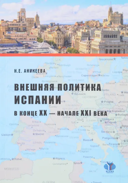 Обложка книги Внешняя политика Испании в конце XX - начале XXI века, Н. Е. Аникеева