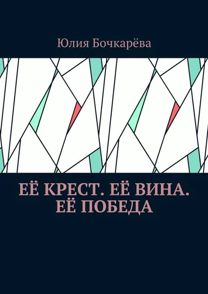 Обложка книги Её крест. Её вина. Её победа. Сборник, Бочкарёва Юлия Владимировна