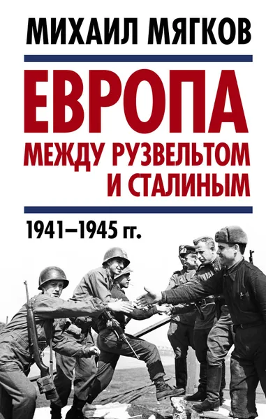 Обложка книги Европа между Рузвельтом и Сталиным. 1941–1945 гг., Мягков Михаил Юрьевич