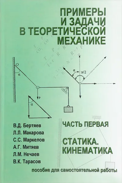 Обложка книги Примеры и задачи в теоретической механике. Часть 1. Статика. Кинематика. Учебное пособие, В. Д. Бертяев, Л. Л. Макарова, С. С. Маркелов, А. Г. Митяев, Л. М. Нечаев, В. К. Тарасов