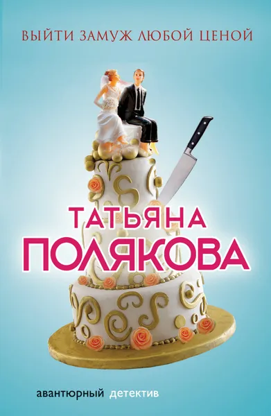 Обложка книги Выйти замуж любой ценой, Полякова Татьяна Викторовна