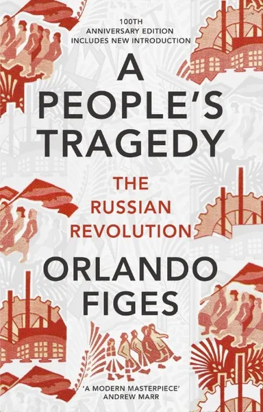 Обложка книги A People's Tragedy: The Russian Revolution 1891-1924 - centenary edition with new introduction, Figes Orlando