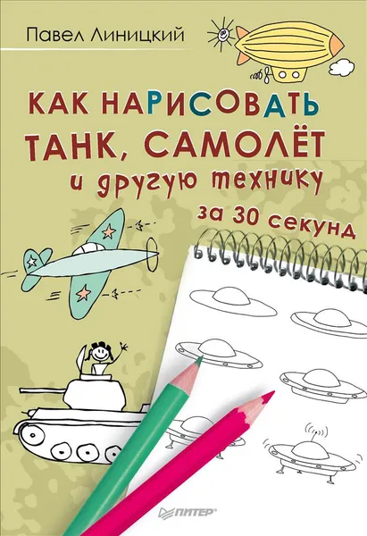 Обложка книги Как нарисовать танк, самолет и другую технику за 30 секунд, Павел Линицкий