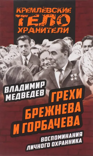 Обложка книги Грехи Брежнева и Горбачева. Воспоминания личного охранника, Владимир Медведев