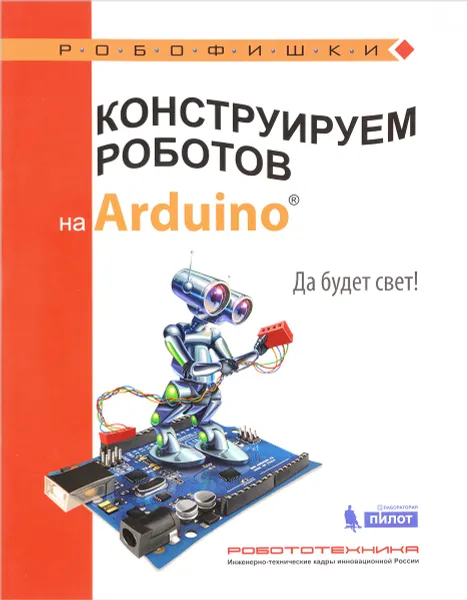 Обложка книги Конструируем роботов на Arduino. Да будет свет!, А. А. Салахова