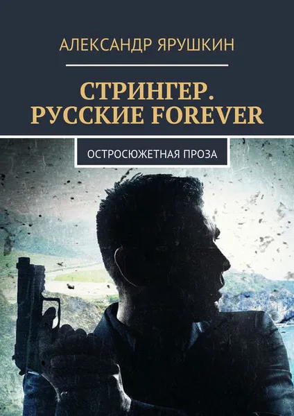 Обложка книги Стрингер. Русские forever. Остросюжетная проза, Ярушкин Александр