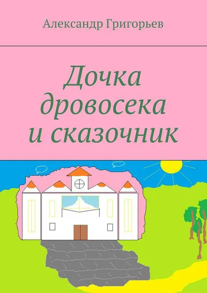 Обложка книги Дочка дровосека и сказочник, Григорьев Александр